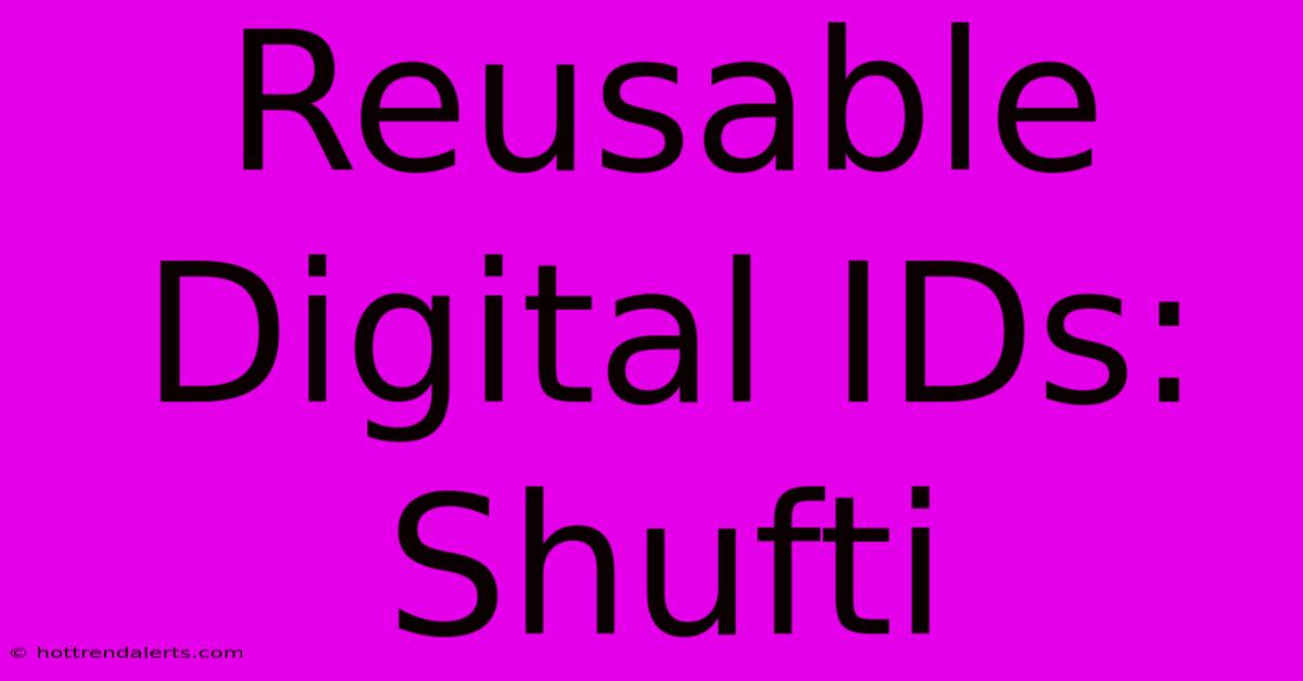 Reusable Digital IDs: Shufti