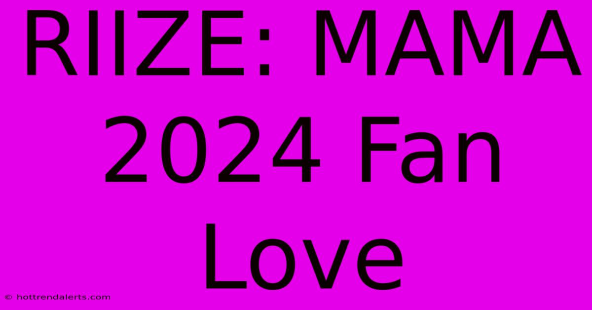 RIIZE: MAMA 2024 Fan Love