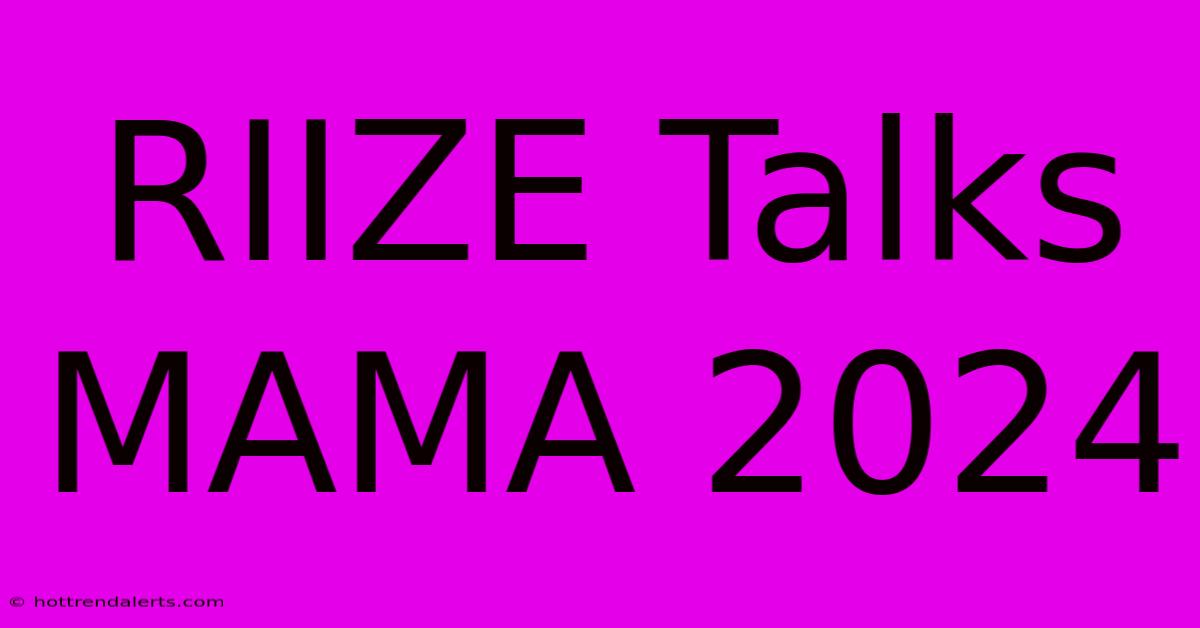 RIIZE Talks MAMA 2024