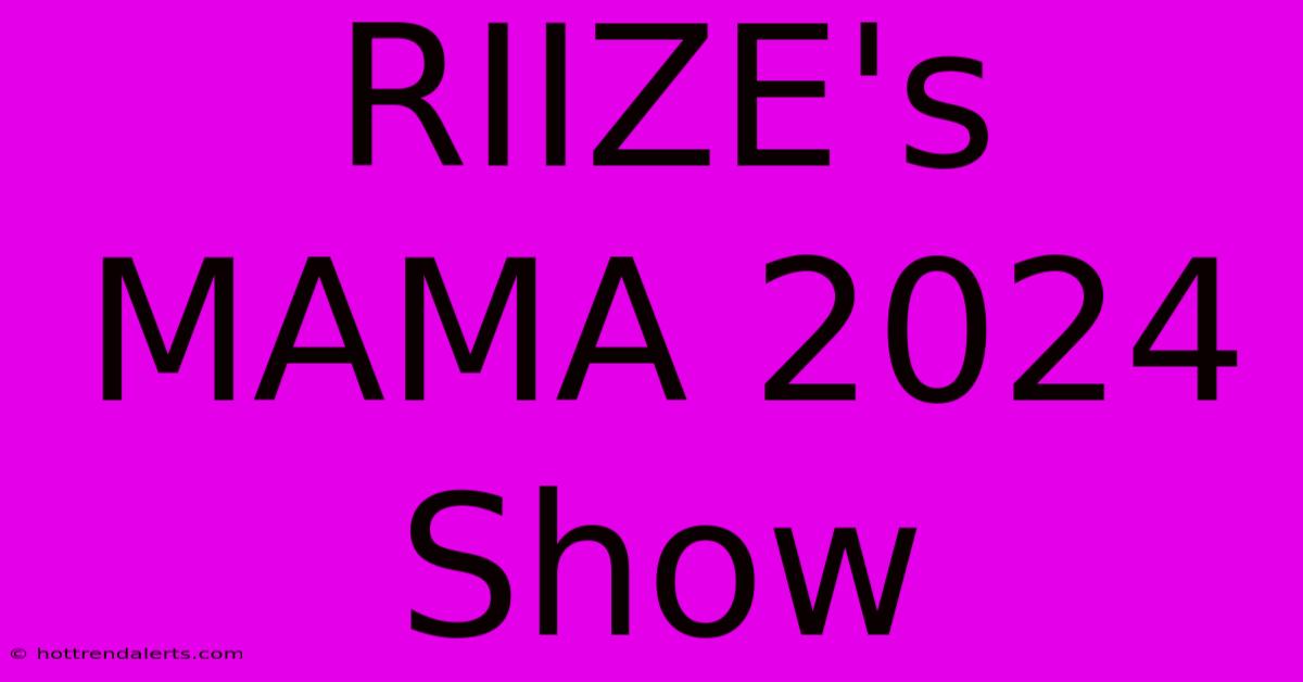 RIIZE's MAMA 2024 Show