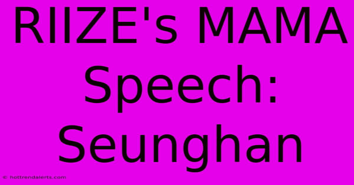 RIIZE's MAMA Speech: Seunghan