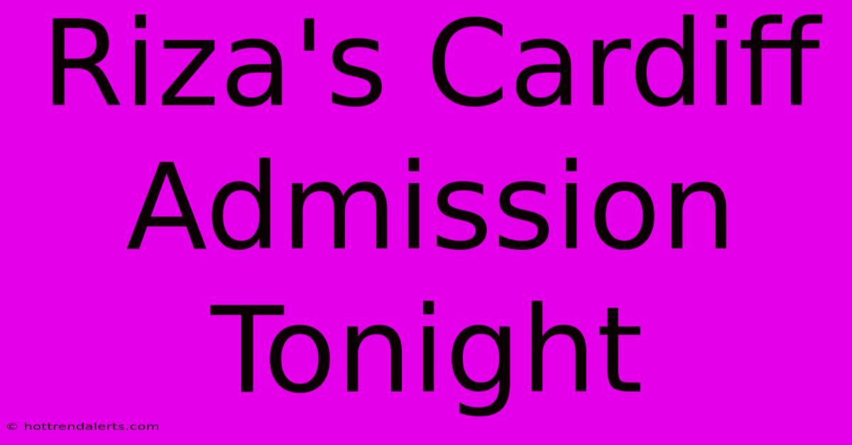 Riza's Cardiff Admission Tonight