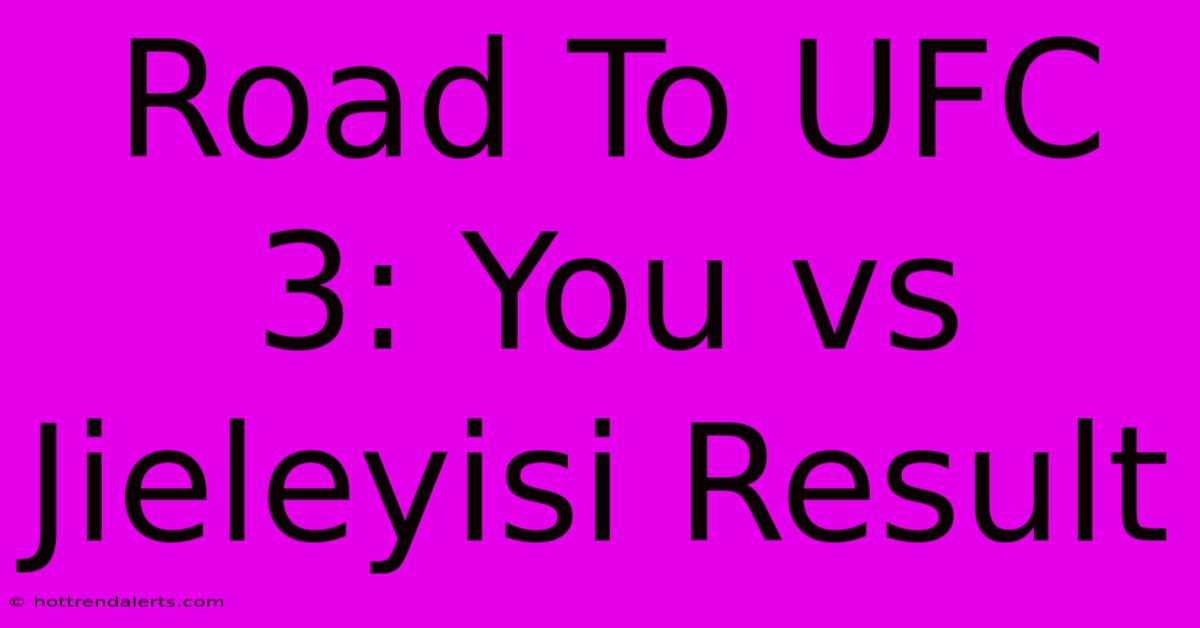 Road To UFC 3: You Vs Jieleyisi Result