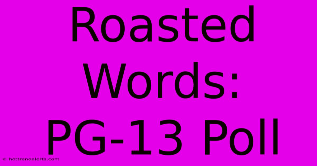 Roasted Words: PG-13 Poll