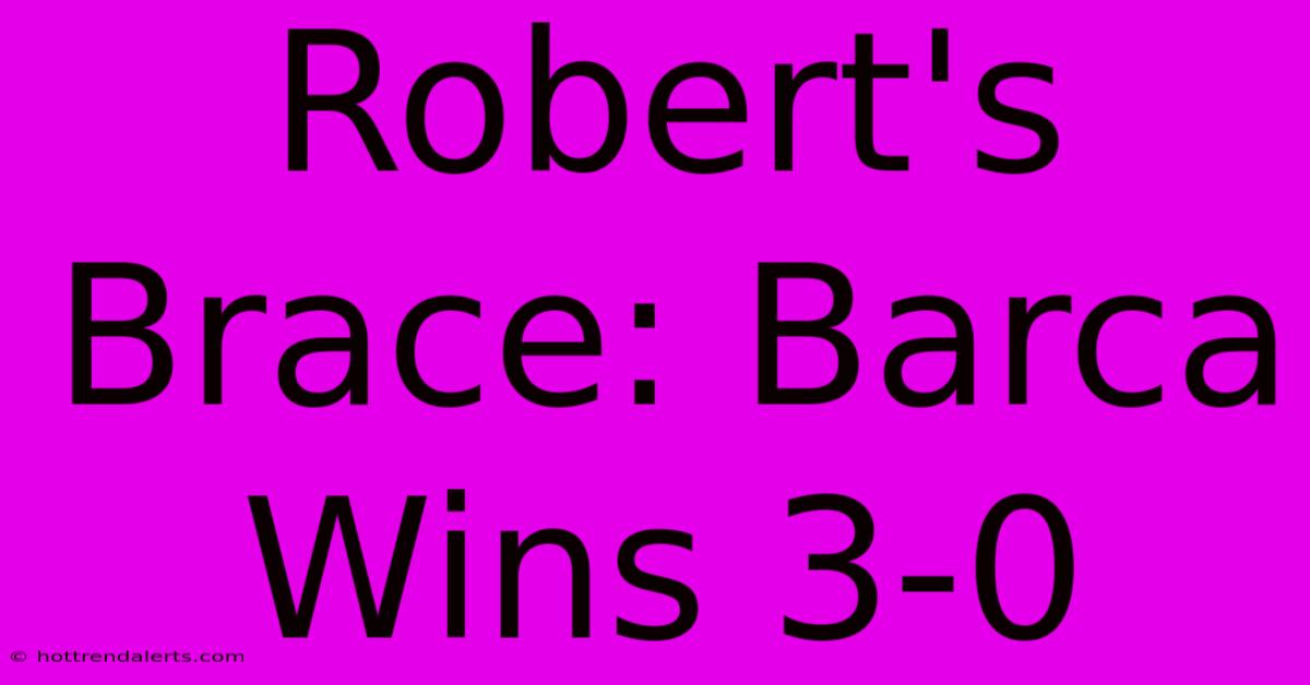 Robert's Brace: Barca Wins 3-0