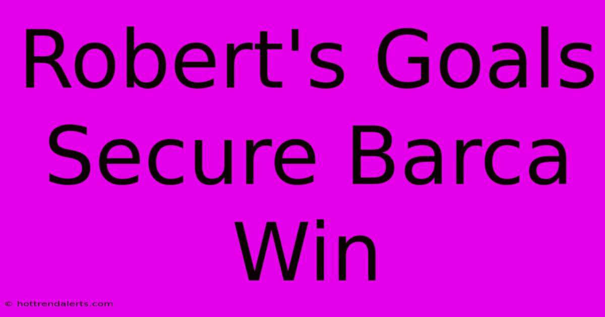 Robert's Goals Secure Barca Win