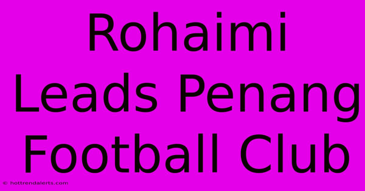 Rohaimi Leads Penang Football Club