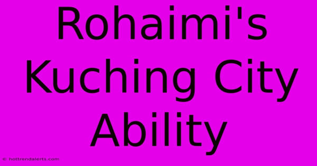 Rohaimi's Kuching City Ability