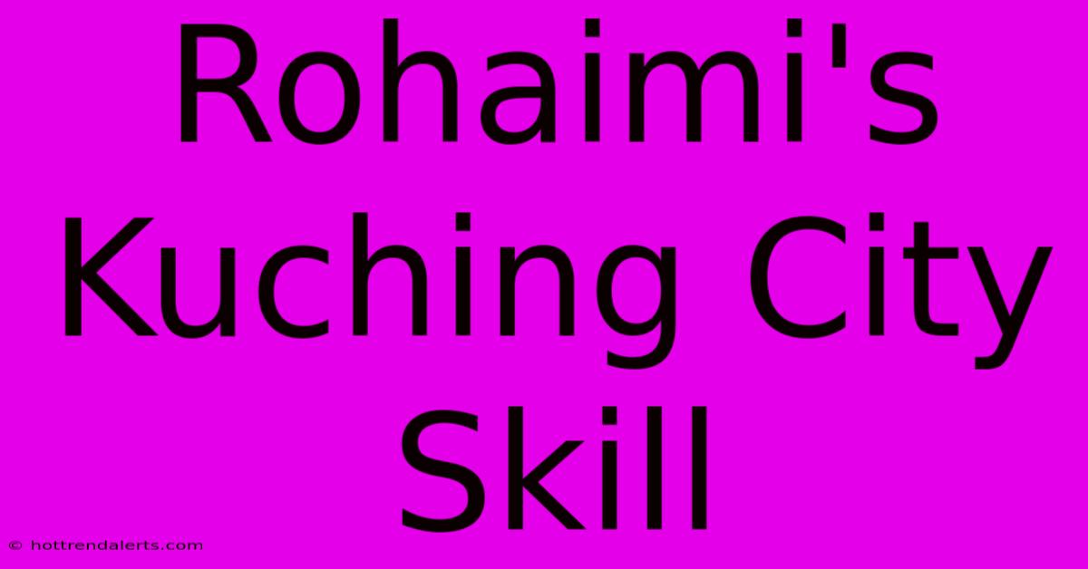 Rohaimi's Kuching City Skill