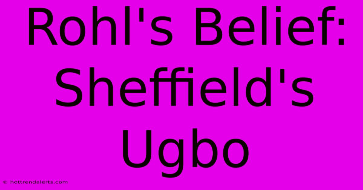 Rohl's Belief: Sheffield's Ugbo