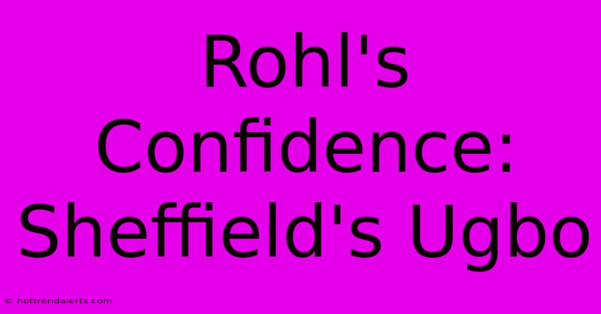 Rohl's Confidence: Sheffield's Ugbo