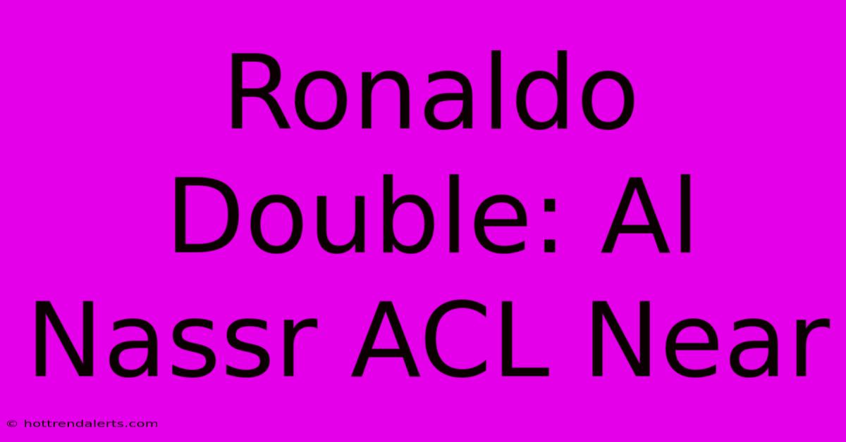 Ronaldo Double: Al Nassr ACL Near