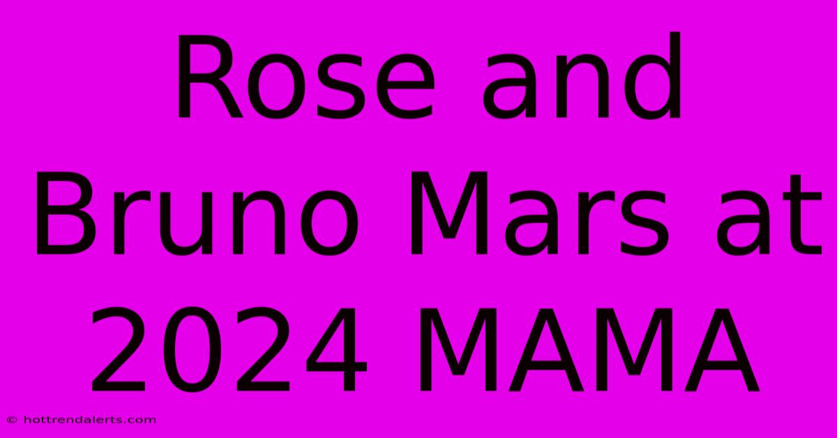 Rose And Bruno Mars At 2024 MAMA