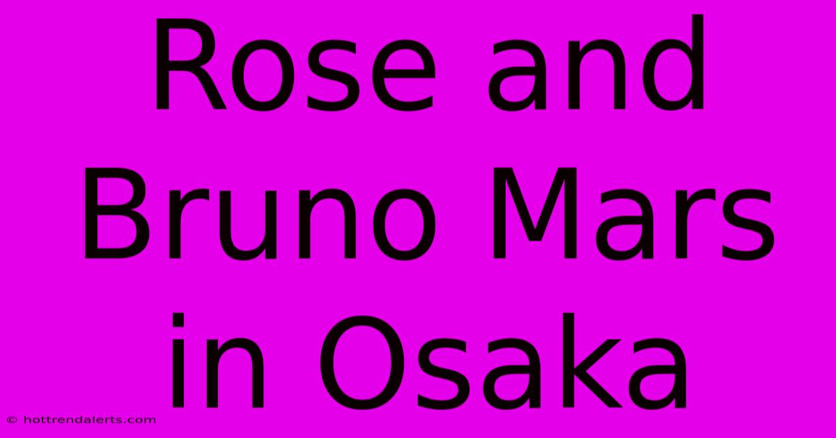 Rose And Bruno Mars In Osaka