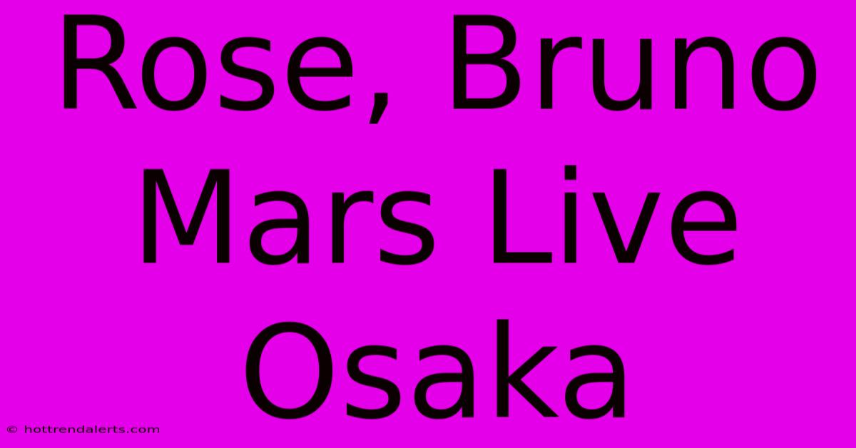 Rose, Bruno Mars Live Osaka