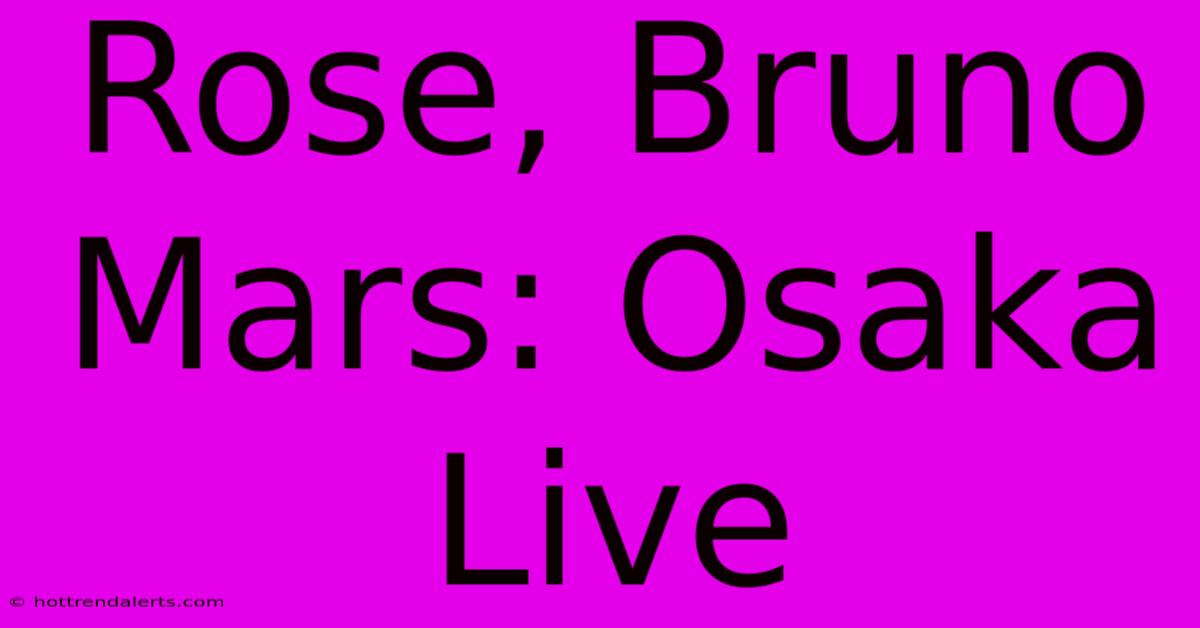 Rose, Bruno Mars: Osaka Live