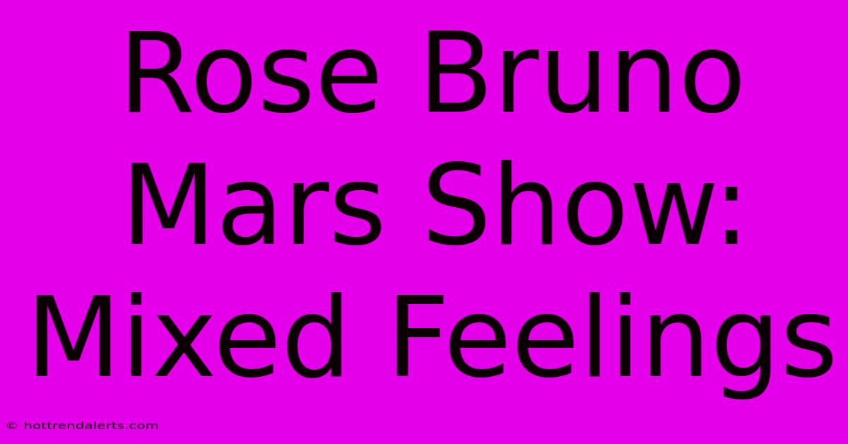 Rose Bruno Mars Show: Mixed Feelings