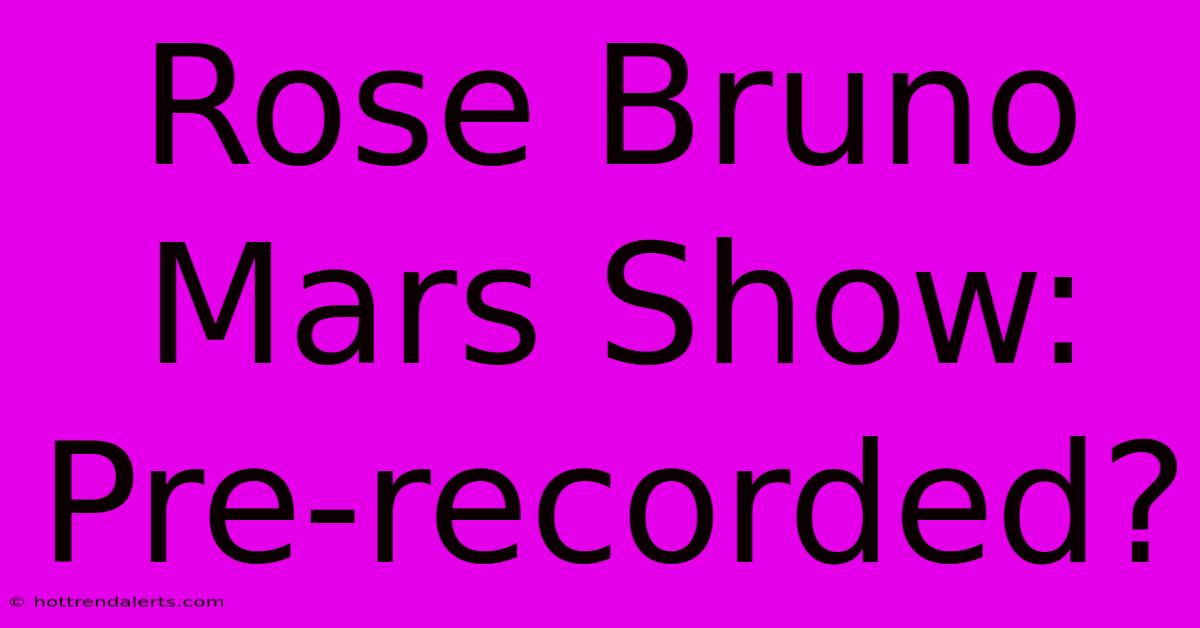 Rose Bruno Mars Show: Pre-recorded?