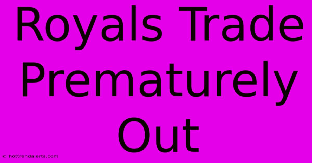 Royals Trade Prematurely Out