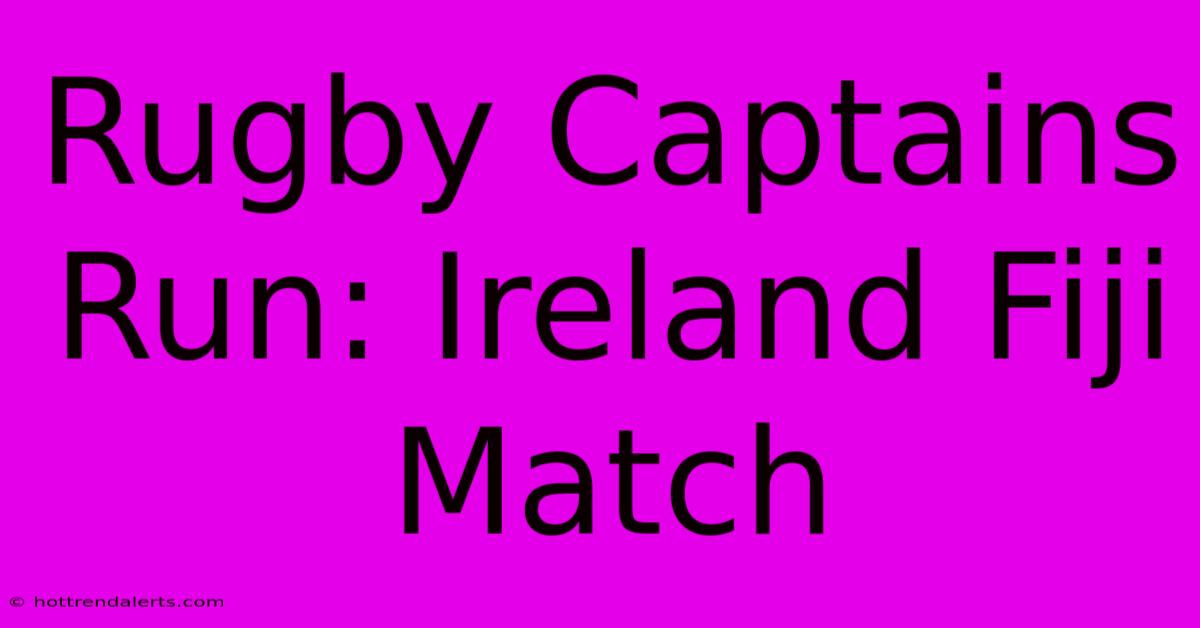 Rugby Captains Run: Ireland Fiji Match