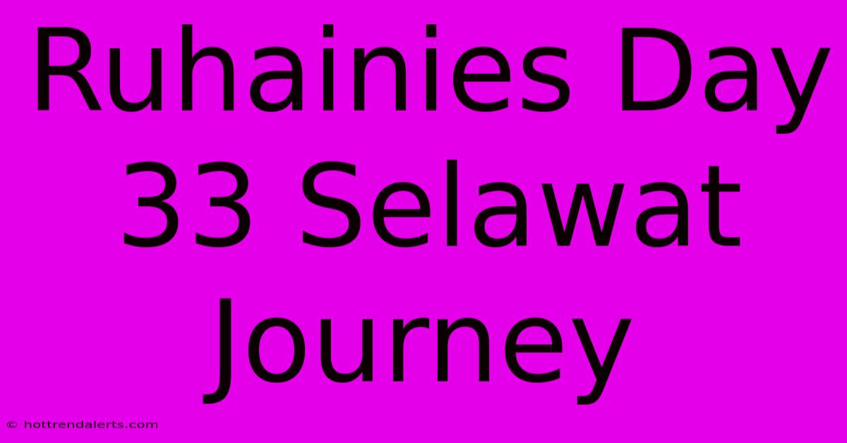 Ruhainies Day 33 Selawat Journey