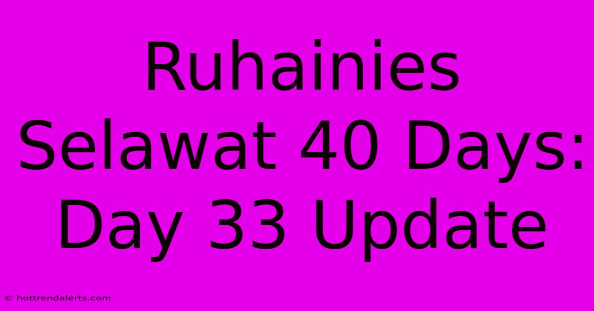 Ruhainies Selawat 40 Days: Day 33 Update