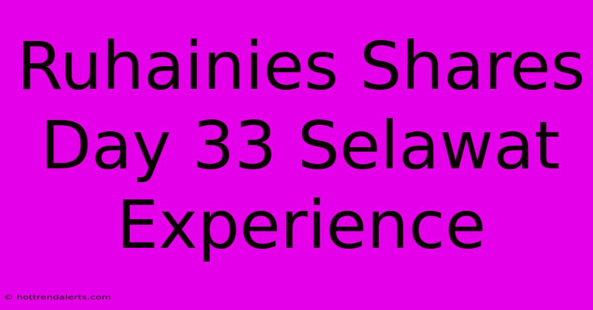 Ruhainies Shares Day 33 Selawat Experience