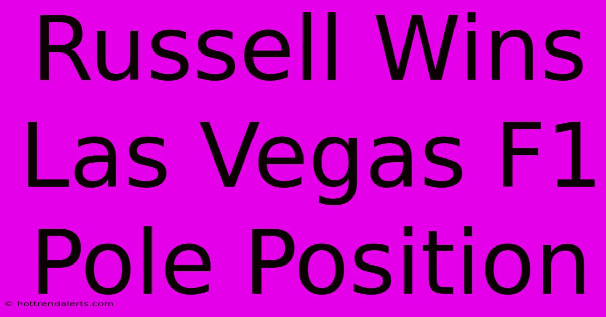 Russell Wins Las Vegas F1 Pole Position