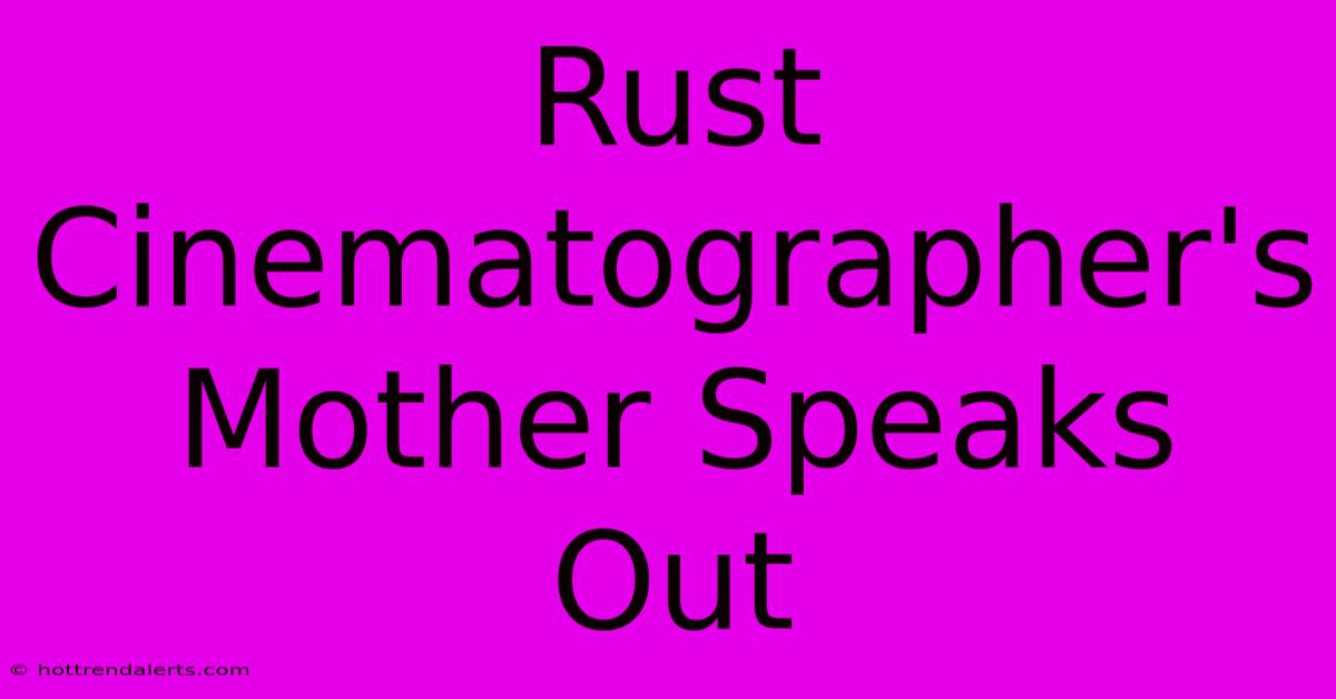 Rust Cinematographer's Mother Speaks Out