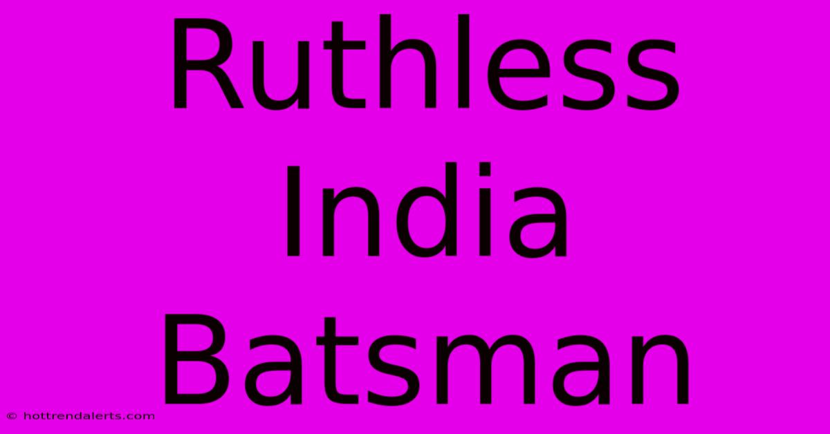 Ruthless India Batsman