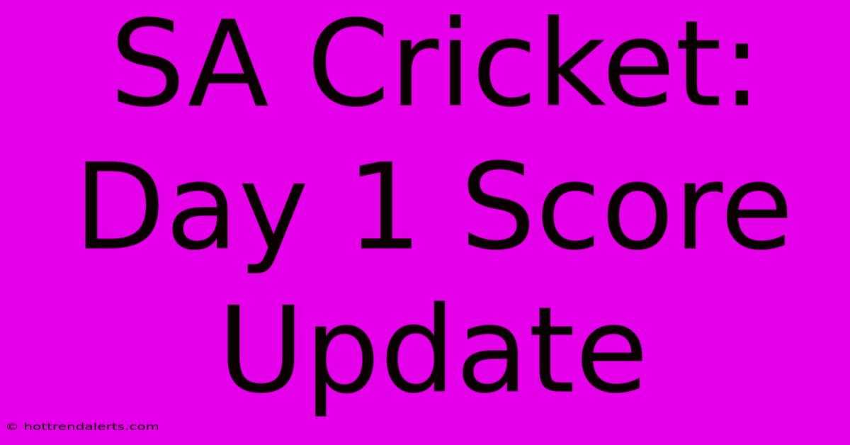 SA Cricket: Day 1 Score Update