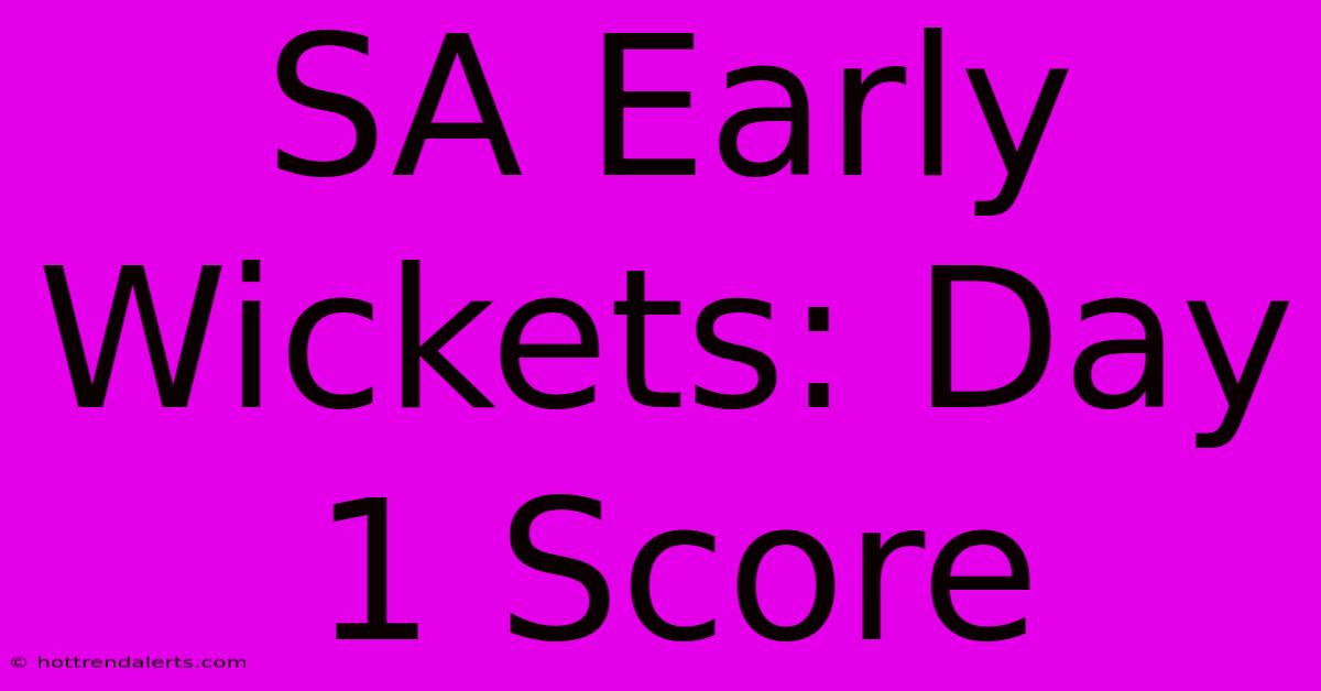 SA Early Wickets: Day 1 Score