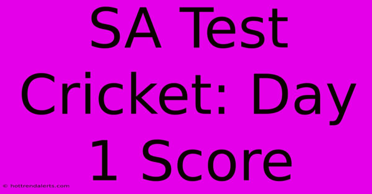 SA Test Cricket: Day 1 Score