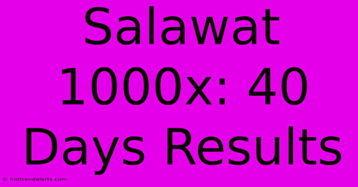 Salawat 1000x: 40 Days Results