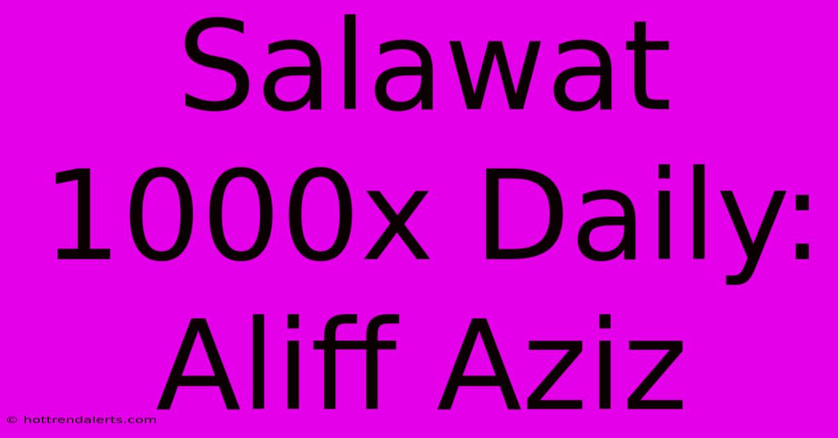 Salawat 1000x Daily: Aliff Aziz