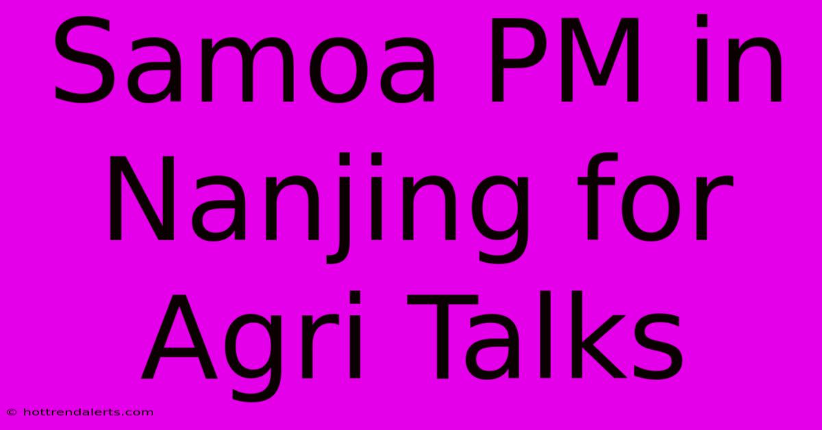 Samoa PM In Nanjing For Agri Talks