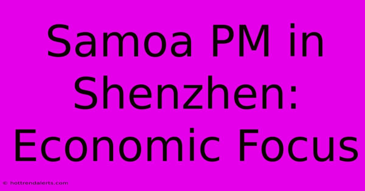 Samoa PM In Shenzhen: Economic Focus