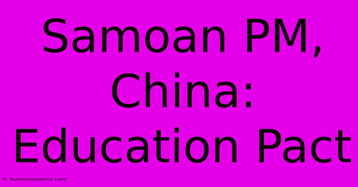 Samoan PM, China: Education Pact