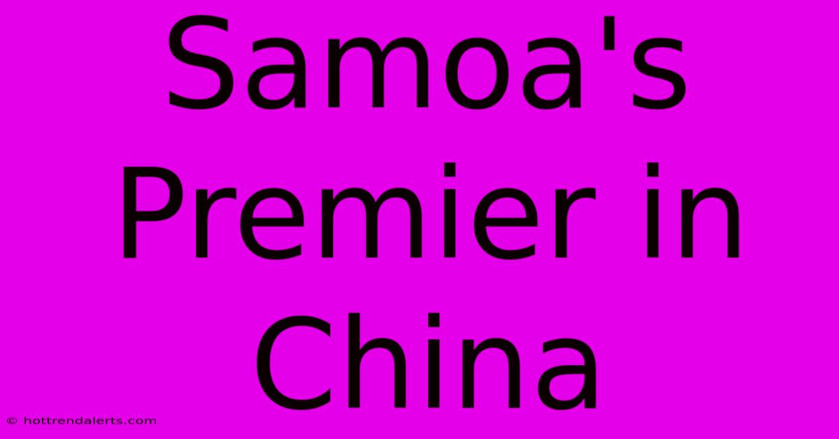 Samoa's Premier In China