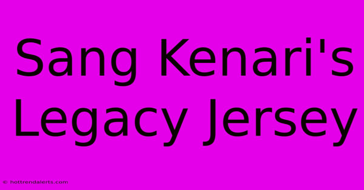 Sang Kenari's Legacy Jersey