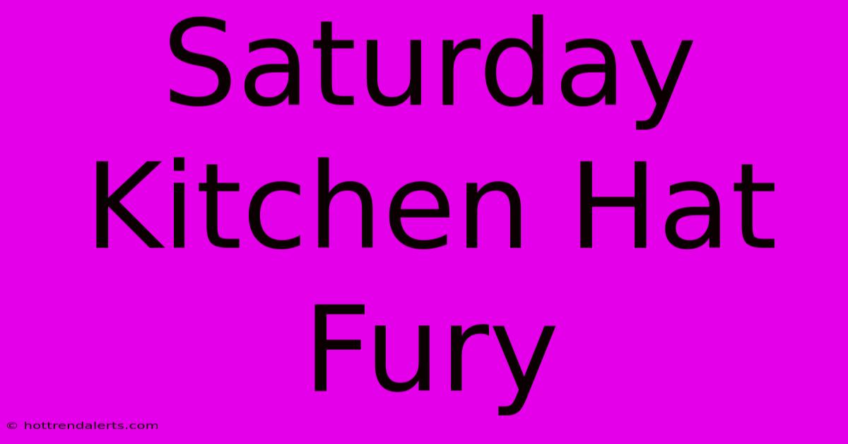 Saturday Kitchen Hat Fury