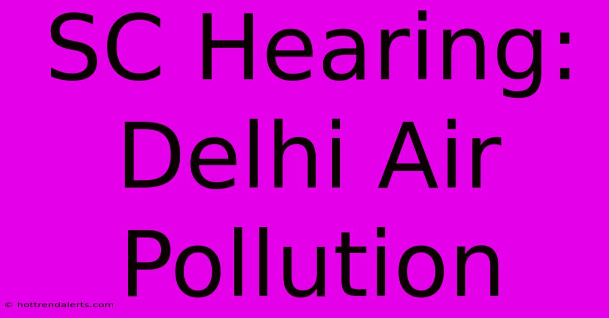 SC Hearing: Delhi Air Pollution