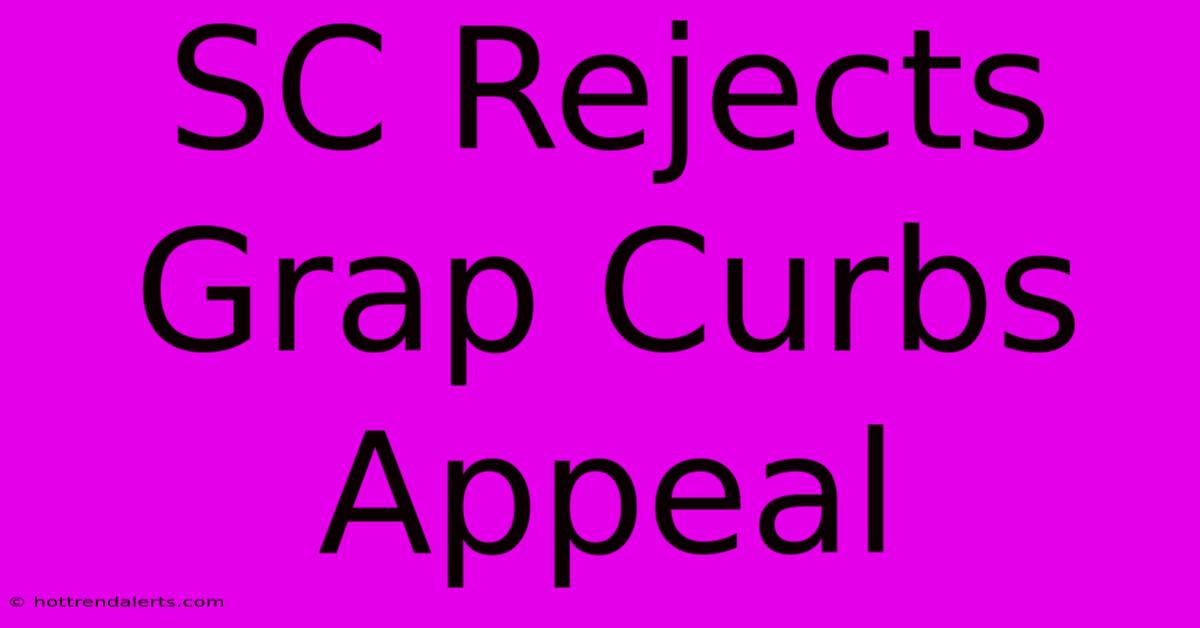 SC Rejects Grap Curbs Appeal