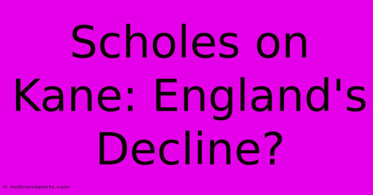 Scholes On Kane: England's Decline?