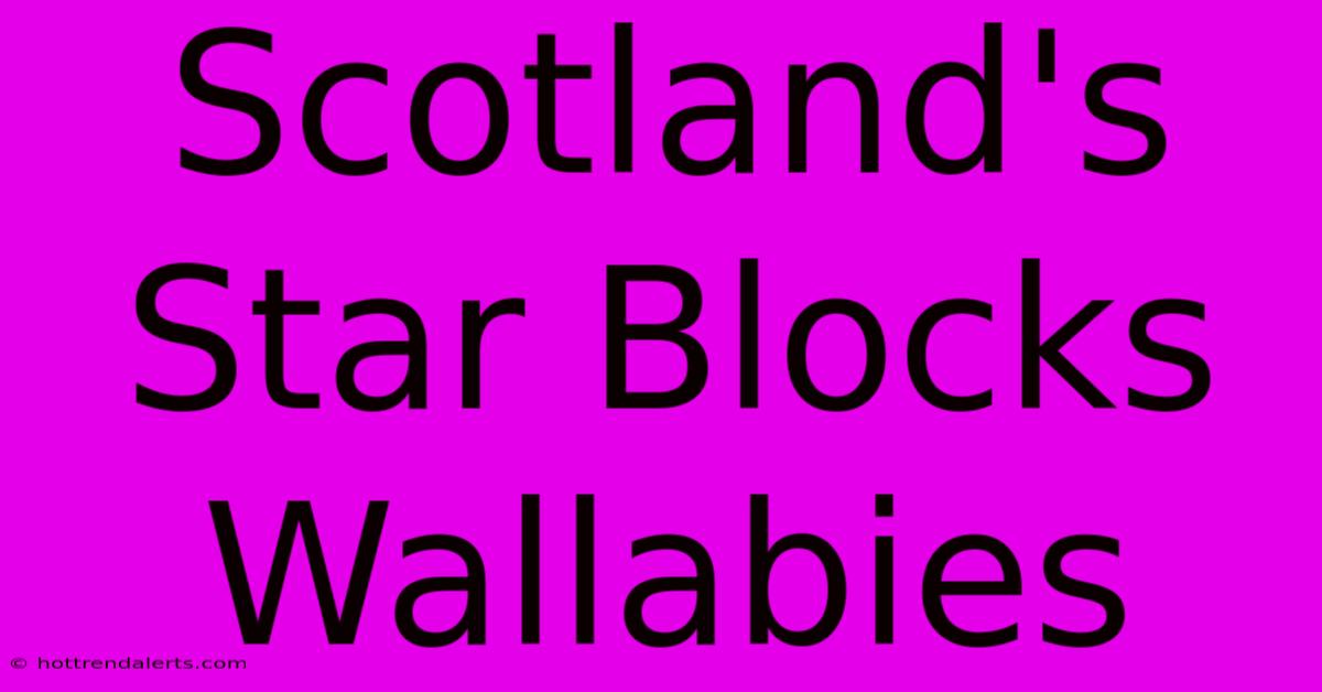 Scotland's Star Blocks Wallabies