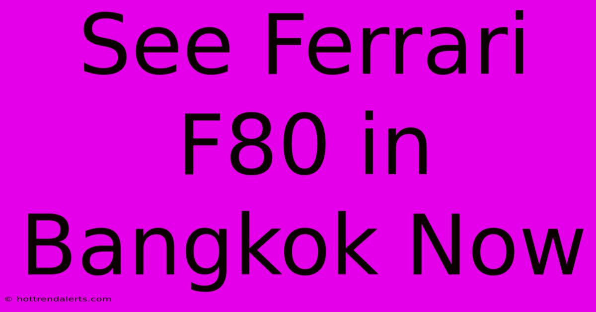 See Ferrari F80 In Bangkok Now