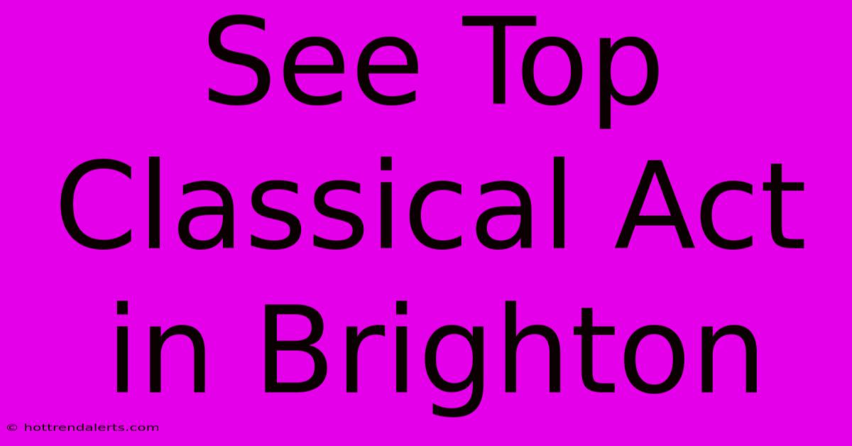 See Top Classical Act In Brighton