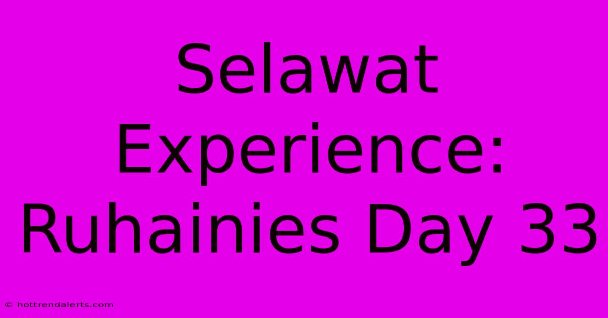 Selawat Experience: Ruhainies Day 33