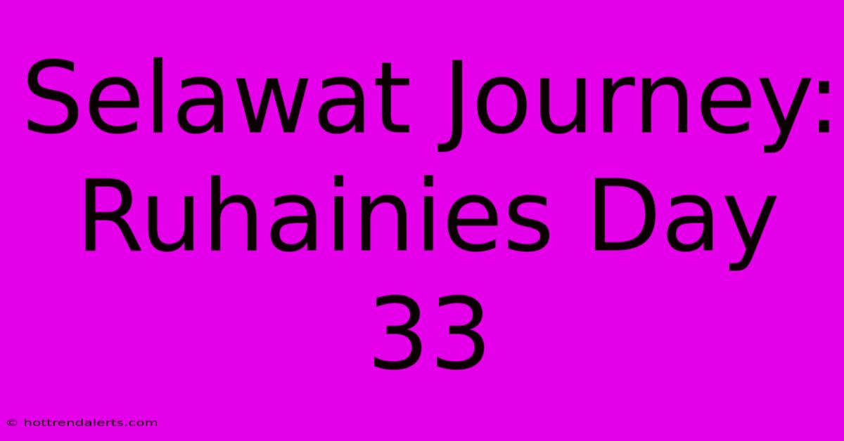 Selawat Journey: Ruhainies Day 33