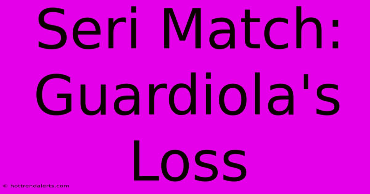 Seri Match: Guardiola's Loss